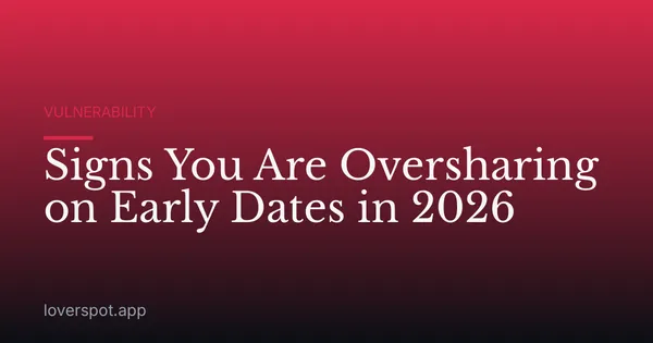 Signs You Are Oversharing on Early Dates in 2026