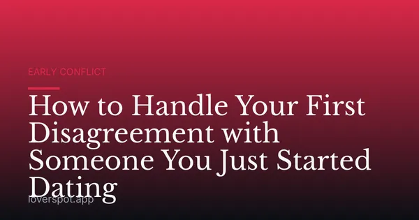 How to Handle Your First Disagreement with Someone You Just Started Dating