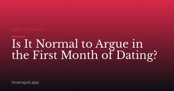 Is It Normal to Argue in the First Month of Dating?