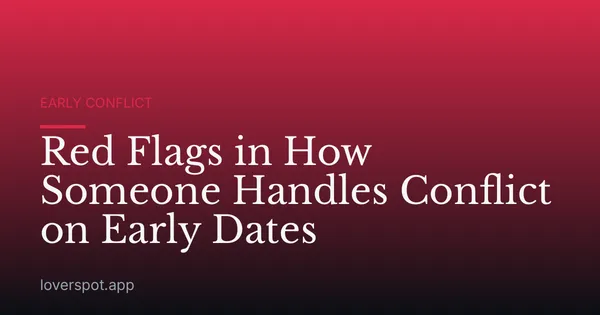 Red Flags in How Someone Handles Conflict on Early Dates