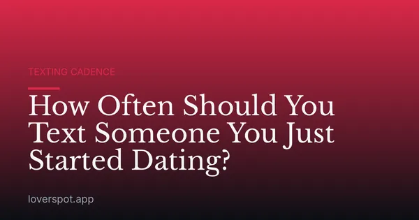 How Often Should You Text Someone You Just Started Dating?