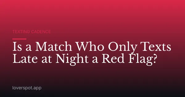 Is a Match Who Only Texts Late at Night a Red Flag?