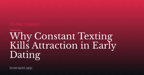 Why Constant Texting Kills Attraction in Early Dating
