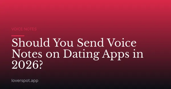 Should You Send Voice Notes on Dating Apps in 2026?