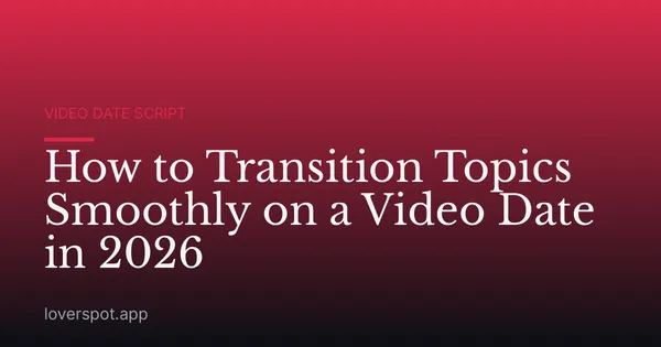 How to Transition Topics Smoothly on a Video Date in 2026