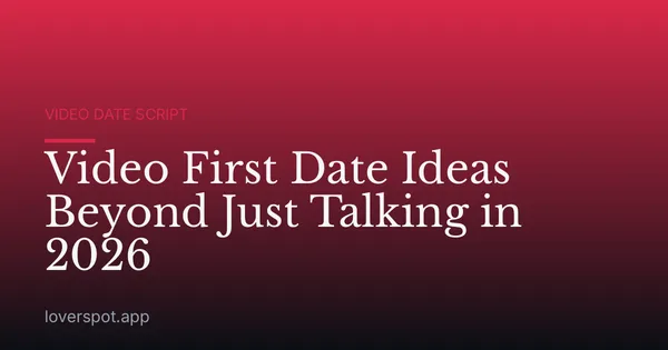 Video First Date Ideas Beyond Just Talking in 2026