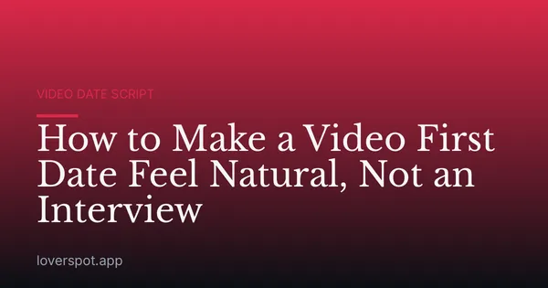 How to Make a Video First Date Feel Natural, Not an Interview