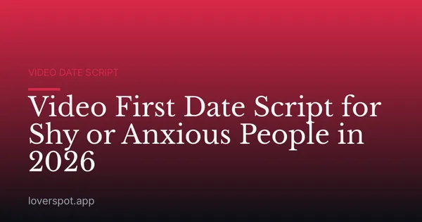 Video First Date Script for Shy or Anxious People in 2026