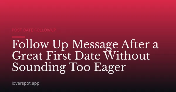 Follow Up Message After a Great First Date Without Sounding Too Eager