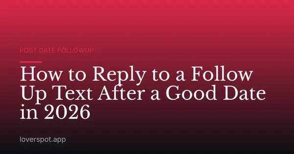 How to Reply to a Follow Up Text After a Good Date in 2026