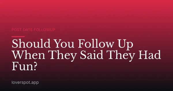Should You Follow Up When They Said They Had Fun?