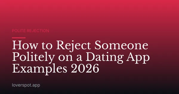 How to Reject Someone Politely on a Dating App Examples 2026