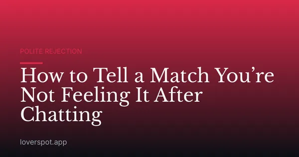 How to Tell a Match You’re Not Feeling It After Chatting