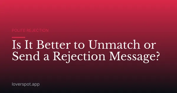Is It Better to Unmatch or Send a Rejection Message?
