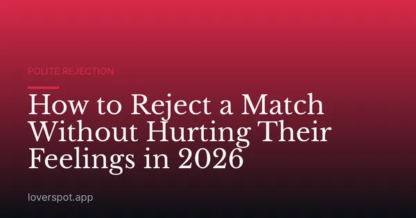 How to Reject a Match Without Hurting Their Feelings in 2026