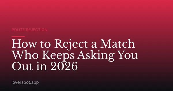 How to Reject a Match Who Keeps Asking You Out in 2026