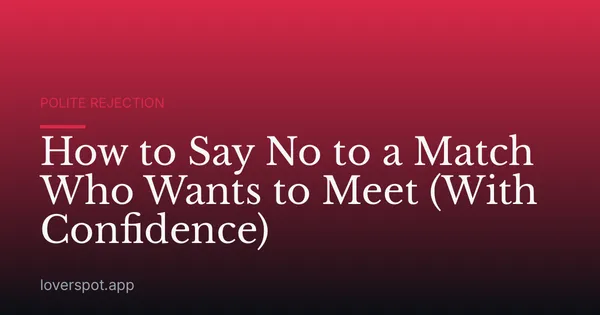 How to Say No to a Match Who Wants to Meet (With Confidence)