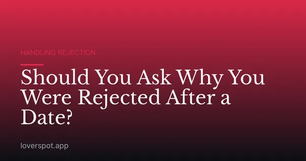 Should You Ask Why You Were Rejected After a Date?