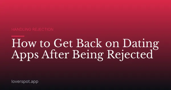 How to Get Back on Dating Apps After Being Rejected