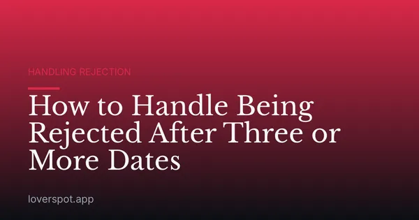 How to Handle Being Rejected After Three or More Dates