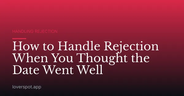 How to Handle Rejection When You Thought the Date Went Well