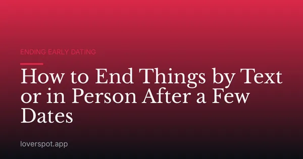 How to End Things by Text or in Person After a Few Dates