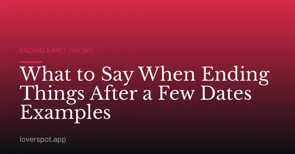What to Say When Ending Things After a Few Dates Examples