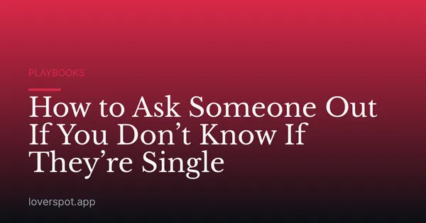 How to Ask Someone Out If You Don’t Know If They’re Single