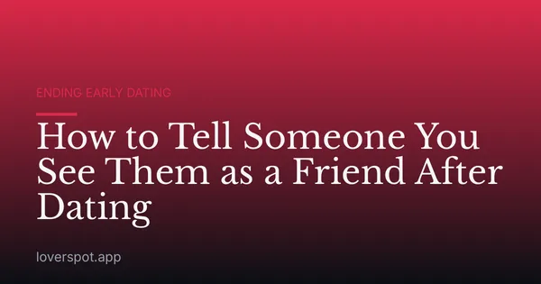 How to Tell Someone You See Them as a Friend After Dating
