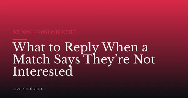 What to Reply When a Match Says They’re Not Interested