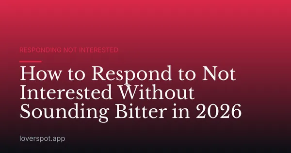 How to Respond to Not Interested Without Sounding Bitter in 2026