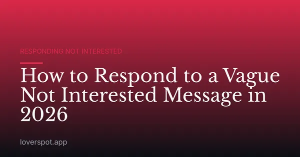 How to Respond to a Vague Not Interested Message in 2026