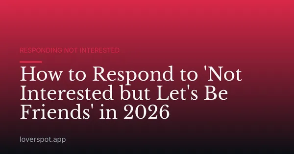 How to Respond to 'Not Interested but Let's Be Friends' in 2026