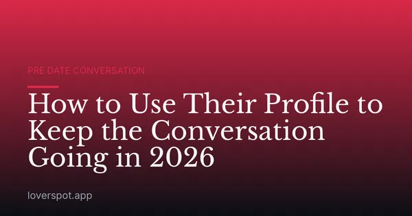 How to Use Their Profile to Keep the Conversation Going in 2026