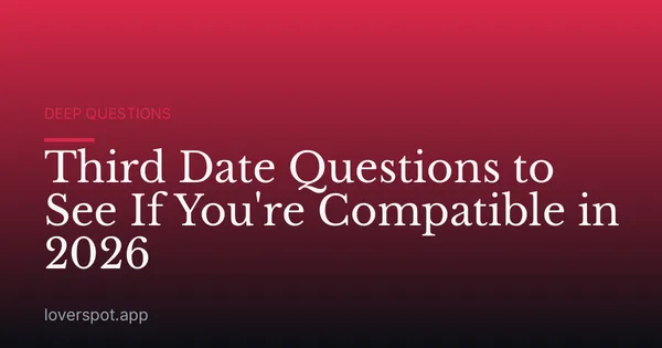 Third Date Questions to See If You're Compatible in 2026