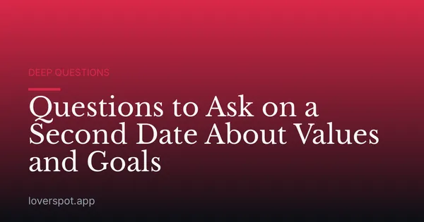 Questions to Ask on a Second Date About Values and Goals