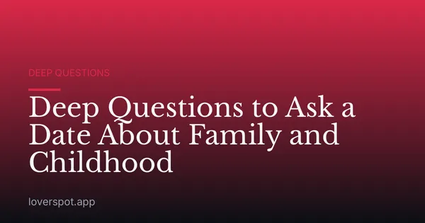 Deep Questions to Ask a Date About Family and Childhood