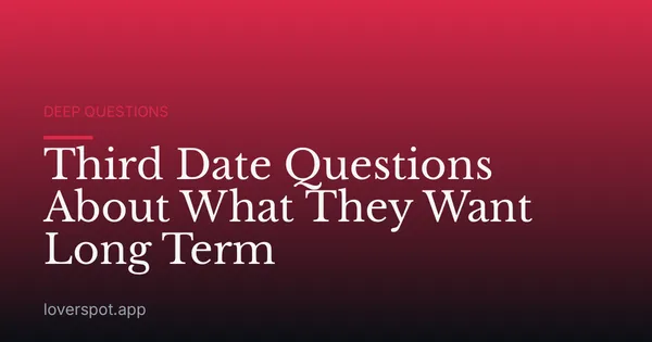 Third Date Questions About What They Want Long Term