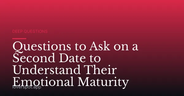 Questions to Ask on a Second Date to Understand Their Emotional Maturity