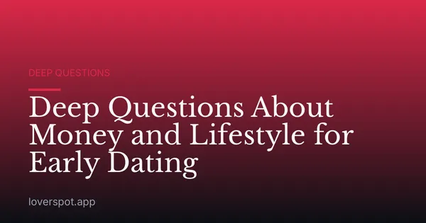 Deep Questions About Money and Lifestyle for Early Dating