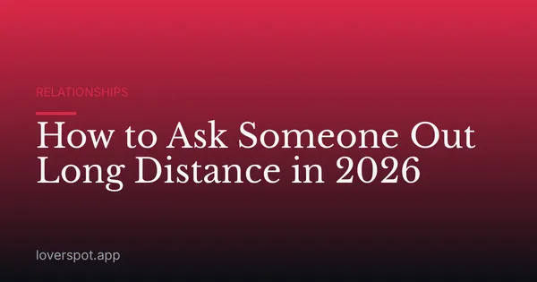 How to Ask Someone Out Long Distance in 2026