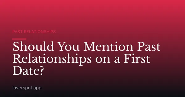 Should You Mention Past Relationships on a First Date?