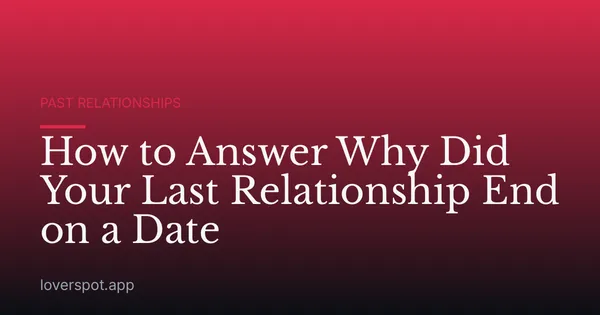 How to Answer Why Did Your Last Relationship End on a Date