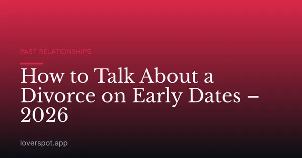 How to Talk About a Divorce on Early Dates – 2026