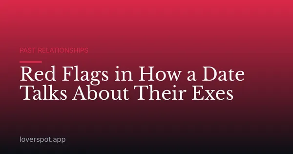 Red Flags in How a Date Talks About Their Exes