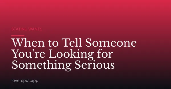 When to Tell Someone You're Looking for Something Serious