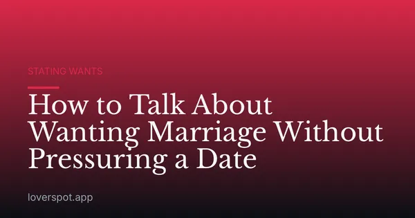 How to Talk About Wanting Marriage Without Pressuring a Date