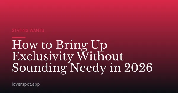 How to Bring Up Exclusivity Without Sounding Needy in 2026