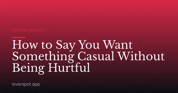 How to Say You Want Something Casual Without Being Hurtful