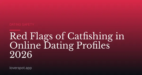 Red Flags of Catfishing in Online Dating Profiles 2026